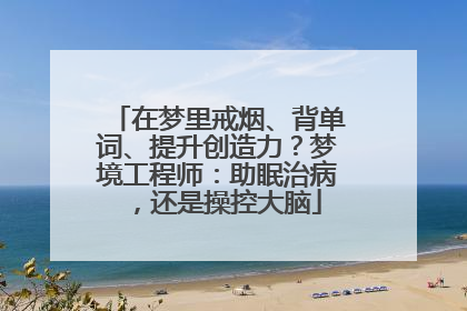 在梦里戒烟、背单词、提升创造力？梦境工程师：助眠治病，还是操控大脑
