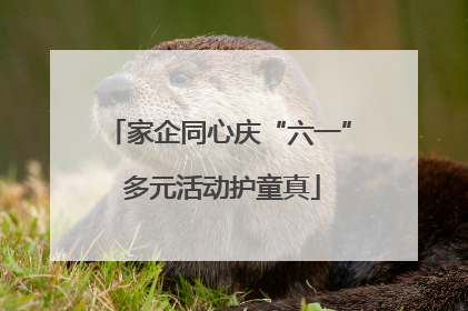 家企同心庆“六一” 多元活动护童真