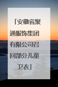 安徽省聚通服饰集团有限公司召回部分儿童卫衣