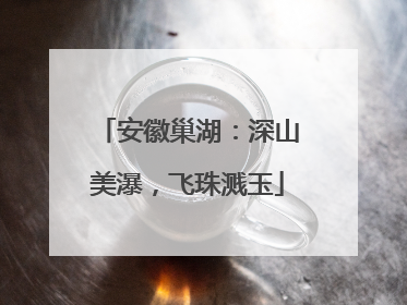 安徽巢湖：深山美瀑，飞珠溅玉