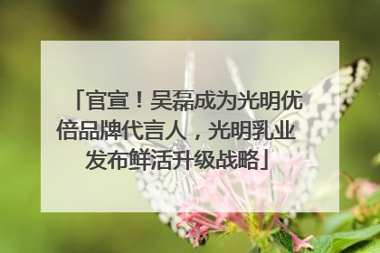 官宣！吴磊成为光明优倍品牌代言人，光明乳业发布鲜活升级战略