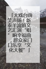 大戏台前笑声扬！新泰羊流镇文艺汇演“唱”响幸福曲，群众家门口乐享“文化大餐”