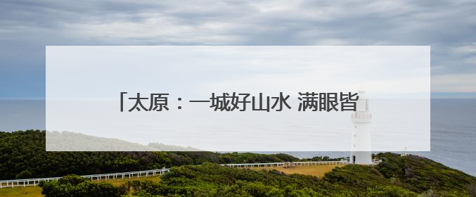 太原：一城好山水 满眼皆是景 市民点赞优美环境