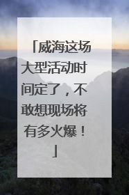 威海这场大型活动时间定了，不敢想现场将有多火爆！