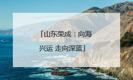 山东荣成：向海兴运 走向深蓝