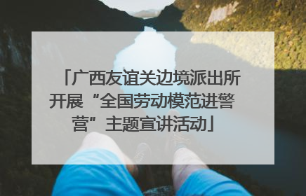 广西友谊关边境派出所开展“全国劳动模范进警营”主题宣讲活动