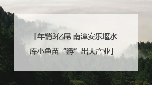 年销3亿尾 南漳安乐堰水库小鱼苗“孵”出大产业