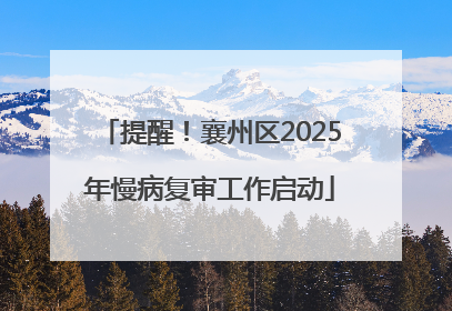 提醒！襄州区2025年慢病复审工作启动
