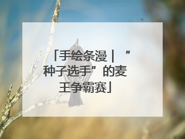 手绘条漫｜“种子选手”的麦王争霸赛