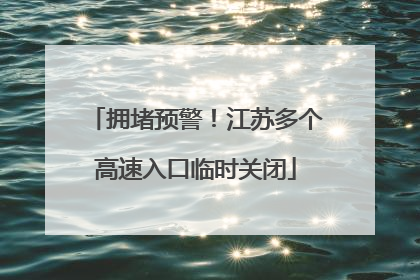 拥堵预警！江苏多个高速入口临时关闭