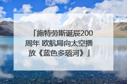 施特劳斯诞辰200周年 欧航局向太空播放《蓝色多瑙河》