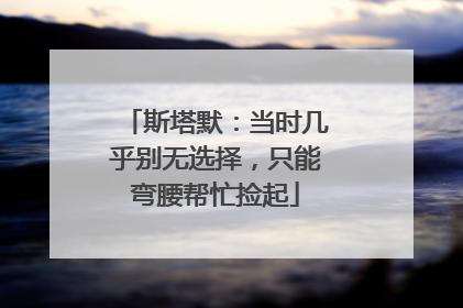 斯塔默：当时几乎别无选择，只能弯腰帮忙捡起