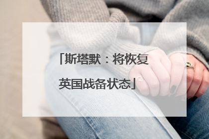 斯塔默：将恢复英国战备状态