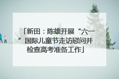 新田：陈雄开展“六一”国际儿童节走访慰问并检查高考准备工作