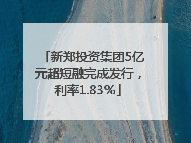 新郑投资集团5亿元超短融完成发行，利率1.83％