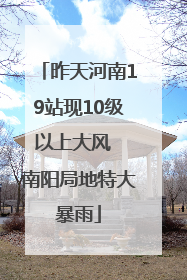 昨天河南19站现10级以上大风  南阳局地特大暴雨