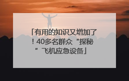有用的知识又增加了！40多名群众“探秘”飞机应急设备
