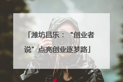 潍坊昌乐：“创业者说”点亮创业逐梦路