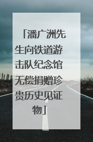 潘广洲先生向铁道游击队纪念馆无偿捐赠珍贵历史见证物