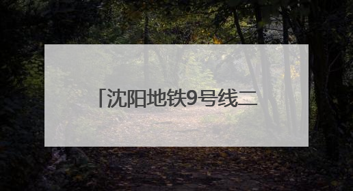 沈阳地铁9号线二期工程新立堡站、建筑大学站—张官屯站区间最新进展