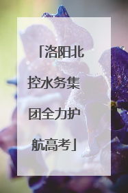 洛阳北控水务集团全力护航高考