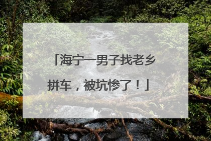 海宁一男子找老乡拼车，被坑惨了！