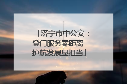 济宁市中公安：登门服务零距离 护航发展显担当