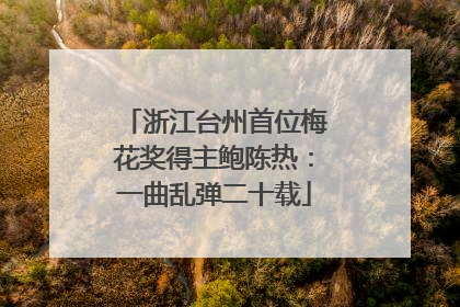浙江台州首位梅花奖得主鲍陈热：一曲乱弹二十载