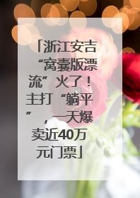 浙江安吉“窝囊版漂流”火了！主打“躺平”，一天爆卖近40万元门票