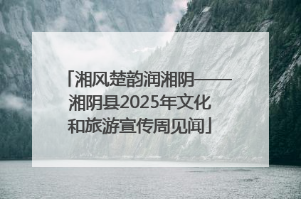 湘风楚韵润湘阴——湘阴县2025年文化和旅游宣传周见闻