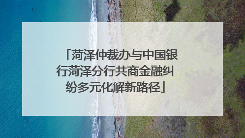 菏泽仲裁办与中国银行菏泽分行共商金融纠纷多元化解新路径