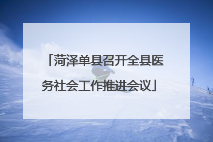 菏泽单县召开全县医务社会工作推进会议