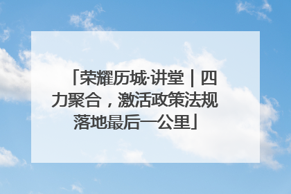 荣耀历城·讲堂｜四力聚合，激活政策法规落地最后一公里
