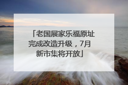 老国展家乐福原址完成改造升级，7月新市集将开放