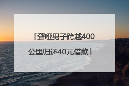 聋哑男子跨越400公里归还40元借款