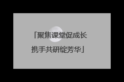 聚焦课堂促成长 携手共研绽芳华
