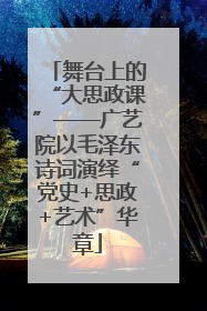 舞台上的“大思政课”——广艺院以毛泽东诗词演绎“党史+思政+艺术”华章