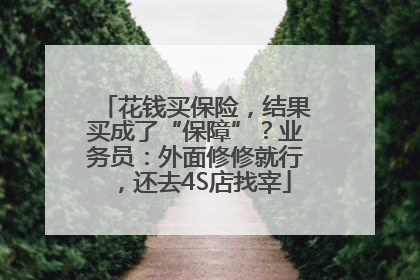花钱买保险，结果买成了“保障”？业务员：外面修修就行，还去4S店找宰