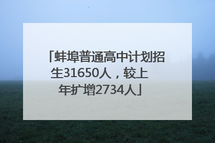 蚌埠普通高中计划招生31650人，较上年扩增2734人