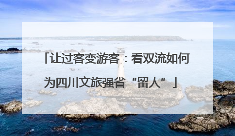 让过客变游客：看双流如何为四川文旅强省“留人”
