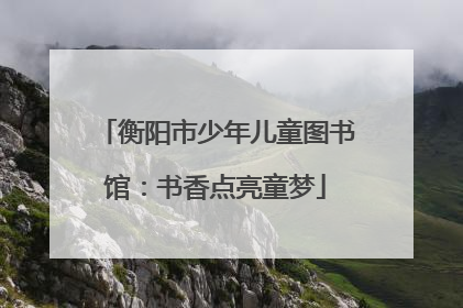衡阳市少年儿童图书馆：书香点亮童梦