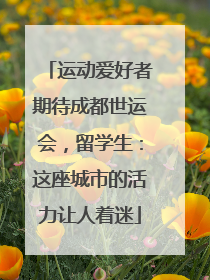 运动爱好者期待成都世运会，留学生：这座城市的活力让人着迷