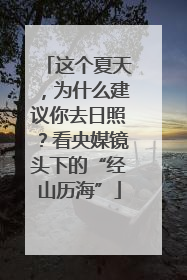 这个夏天，为什么建议你去日照？看央媒镜头下的“经山历海”