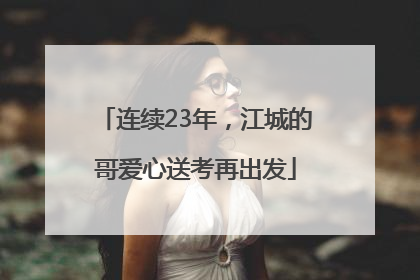 连续23年，江城的哥爱心送考再出发
