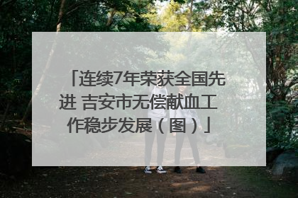 连续7年荣获全国先进 吉安市无偿献血工作稳步发展（图）