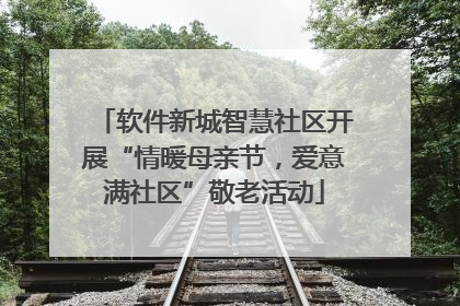 软件新城智慧社区开展“情暖母亲节，爱意满社区”敬老活动