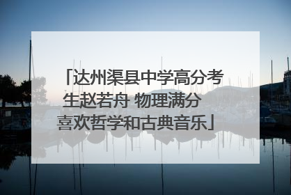 达州渠县中学高分考生赵若舟 物理满分 喜欢哲学和古典音乐