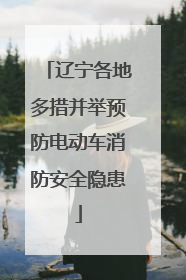 辽宁各地多措并举预防电动车消防安全隐患