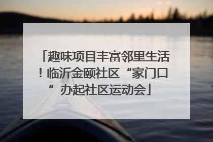 趣味项目丰富邻里生活！临沂金颐社区“家门口”办起社区运动会