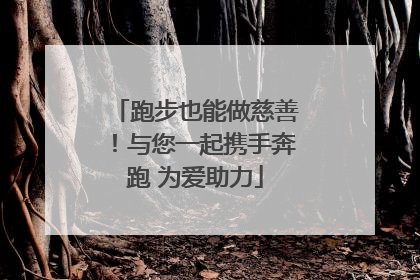 跑步也能做慈善！与您一起携手奔跑 为爱助力